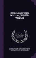 Minnesota in Three Centuries, 1655-1908 Volume 1