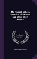 My Nugget-Poke; a Selection of Sonnets and Other Short Poems