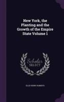 New York, the Planting and the Growth of the Empire State Volume 1