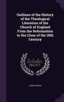 Outlines of the History of the Theological Literature of the Church of England From the Reformation to the Close of the 18th Century