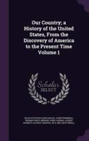 Our Country; a History of the United States, From the Discovery of America to the Present Time Volume 1