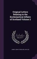 Original Letters Relating to the Ecclesiastical Affairs of Scotland Volume 2
