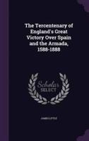 The Tercentenary of England's Great Victory Over Spain and the Armada, 1588-1888