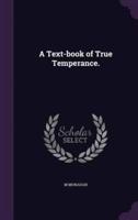 A Text-Book of True Temperance.