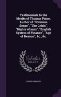 Testimonials to the Merits of Thomas Paine, Author of "Common Sense", "The Crisis", "Rights of Man", "English System of Finance", "Age of Reason", &C., &C.