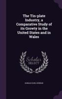 The Tin-Plate Industry, a Comparative Study of Its Growty in the United States and in Wales