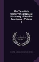 The Twentieth Century Biographical Dictionary of Notable Americans .. Volume 5