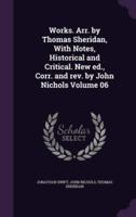 Works. Arr. By Thomas Sheridan, With Notes, Historical and Critical. New Ed., Corr. And Rev. By John Nichols Volume 06