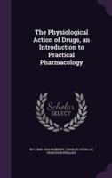 The Physiological Action of Drugs, an Introduction to Practical Pharmacology