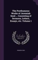 The Posthumous Works of Jeremiah Seed ... Consisting of Sermons, Letters, Essays, Etc. Volume 1