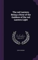 The Red Lantern; Being a Story of the Goddess of the Red Lantern Light