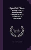 Simplified Pitman Phonography; a Concise Yet Comprehensive Instructor of Shorthand