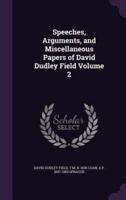 Speeches, Arguments, and Miscellaneous Papers of David Dudley Field Volume 2