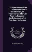 The Speech of Michael T. Sadler in the House of Commons, on Thursday the Third of June, on Proposing the Establishment of Poor Laws for Ireland