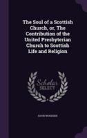 The Soul of a Scottish Church, or, The Contribution of the United Presbyterian Church to Scottish Life and Religion