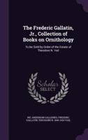 The Frederic Gallatin, Jr., Collection of Books on Ornithology