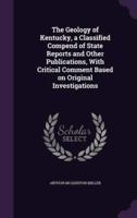 The Geology of Kentucky, a Classified Compend of State Reports and Other Publications, With Critical Comment Based on Original Investigations