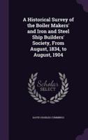 A Historical Survey of the Boiler Makers' and Iron and Steel Ship Builders' Society, From August, 1834, to August, 1904