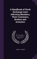 A Handbook of Stock Exchange Laws Affecting Members, Their Customers, Brokers and Investors