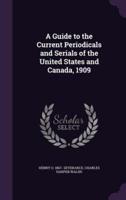 A Guide to the Current Periodicals and Serials of the United States and Canada, 1909