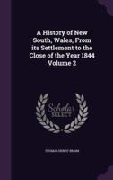 A History of New South, Wales, From Its Settlement to the Close of the Year 1844 Volume 2