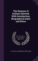 The Humour of Ireland; Selected, With Introduction, Biographical Index and Notes