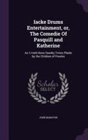 Iacke Drums Entertainment, or, The Comedie Of Pasquill and Katherine