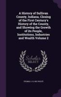 A History of Sullivan County, Indiana, Closing of the First Century's History of the County, and Showing the Growth of Its People, Institutions, Industries and Wealth Volume 2