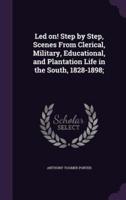 Led On! Step by Step, Scenes From Clerical, Military, Educational, and Plantation Life in the South, 1828-1898;