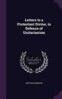 Letters to a Protestant Divine, in Defence of Unitarianism
