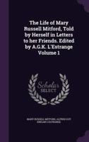 The Life of Mary Russell Mitford, Told by Herself in Letters to Her Friends. Edited by A.G.K. L'Estrange Volume 1