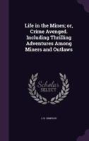 Life in the Mines; or, Crime Avenged. Including Thrilling Adventures Among Miners and Outlaws