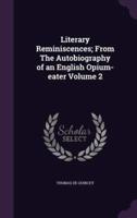 Literary Reminiscences; From The Autobiography of an English Opium-Eater Volume 2