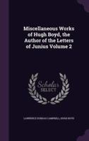 Miscellaneous Works of Hugh Boyd, the Author of the Letters of Junius Volume 2