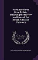 Naval History of Great Britain, Including the History and Lives of the British Admirals Volume 3