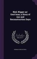 Ned, Nigger An' Gent'man; a Story of War and Reconstruction Days