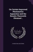 On Certain Improved Photometric Apparatus and the Results Therewith Obtained ..