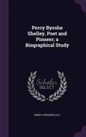 Percy Bysshe Shelley, Poet and Pioneer; a Biographical Study