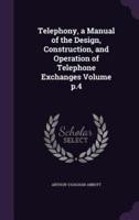 Telephony, a Manual of the Design, Construction, and Operation of Telephone Exchanges Volume P.4