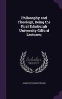 Philosophy and Theology, Being the First Edinburgh University Gifford Lectures;