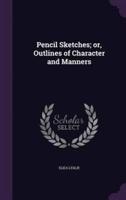 Pencil Sketches; or, Outlines of Character and Manners