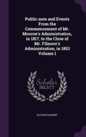 Public Men and Events From the Commencement of Mr. Monroe's Administration, in 1817, to the Close of Mr. Filmore's Administration, in 1853 Volume 1