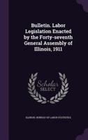 Bulletin. Labor Legislation Enacted by the Forty-Seventh General Assembly of Illinois, 1911