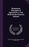 Elementary Principles of Agriculture; a Text Book for the Common Schools