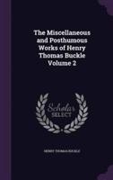 The Miscellaneous and Posthumous Works of Henry Thomas Buckle Volume 2