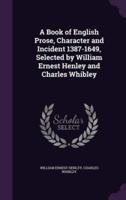 A Book of English Prose, Character and Incident 1387-1649, Selected by William Ernest Henley and Charles Whibley