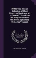 By the Way; Being a Collection of Short Essays on Music and Art in General, Taken From the Program-Books of the Boston Symphony Orchestra Volume 1