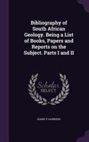 Bibliography of South African Geology. Being a List of Books, Papers and Reports on the Subject. Parts I and II