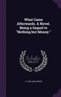 What Came Afterwards. A Novel. Being a Sequel to "Nothing but Money."