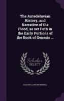 The Antedeluvian History, and Narrative of the Flood, as Set Foth in the Early Portions of the Book of Genesis ...